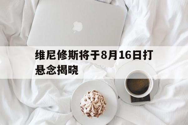 详细阅读:爱游戏APP关于维尼修斯将于8月16日打悬念揭晓的信息 爱游戏APP关于维尼修斯将于8月16日打悬念揭晓的信息